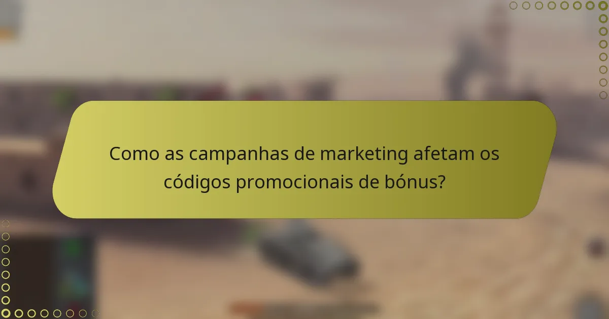 Como as campanhas de marketing afetam os códigos promocionais de bónus?