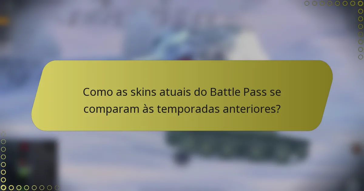 Como as skins atuais do Battle Pass se comparam às temporadas anteriores?