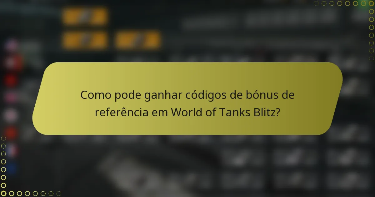 Como pode ganhar códigos de bónus de referência em World of Tanks Blitz?