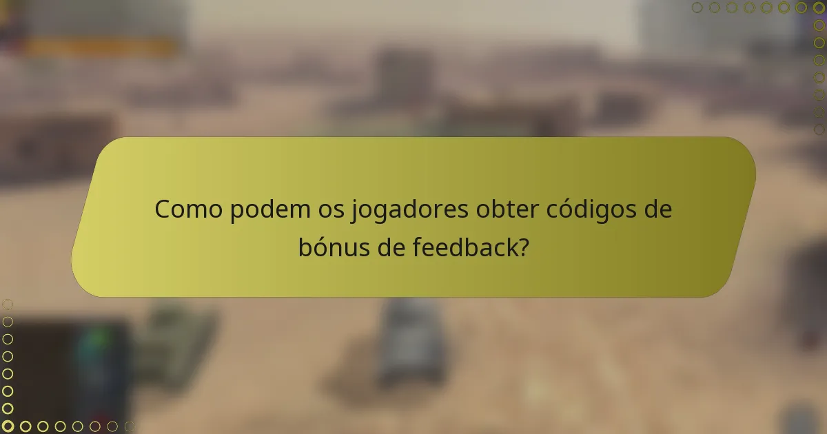 Como podem os jogadores obter códigos de bónus de feedback?