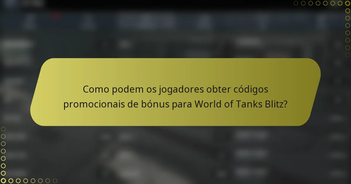 Como podem os jogadores obter códigos promocionais de bónus para World of Tanks Blitz?