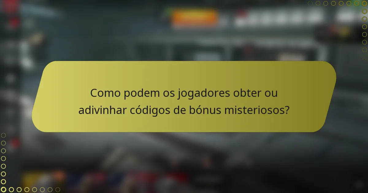Como podem os jogadores obter ou adivinhar códigos de bónus misteriosos?
