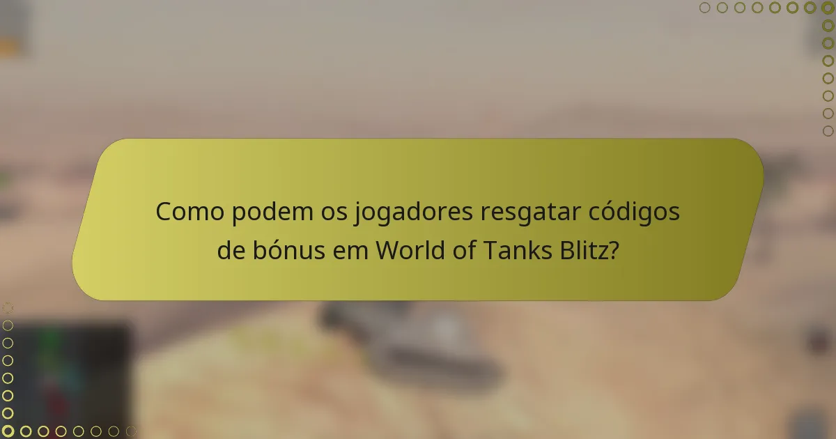 Como podem os jogadores resgatar códigos de bónus em World of Tanks Blitz?