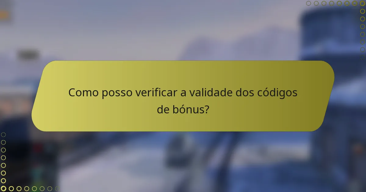 Como posso verificar a validade dos códigos de bónus?