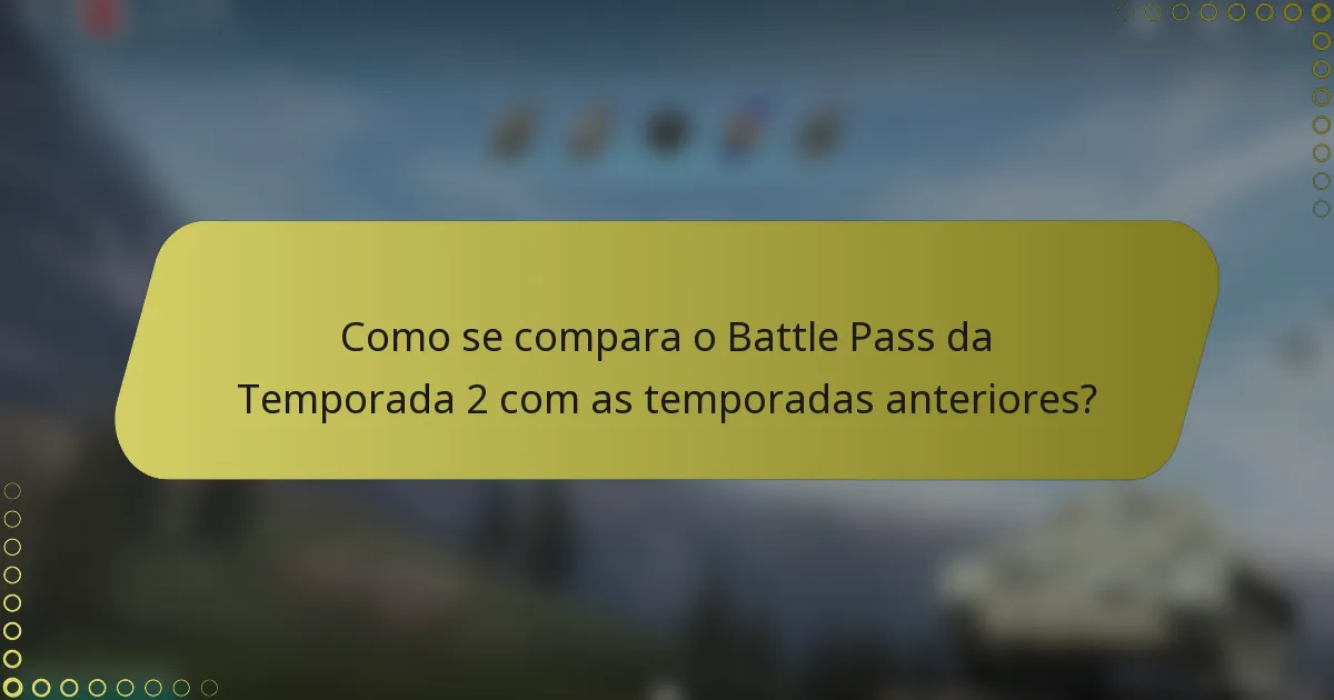 Como se compara o Battle Pass da Temporada 2 com as temporadas anteriores?