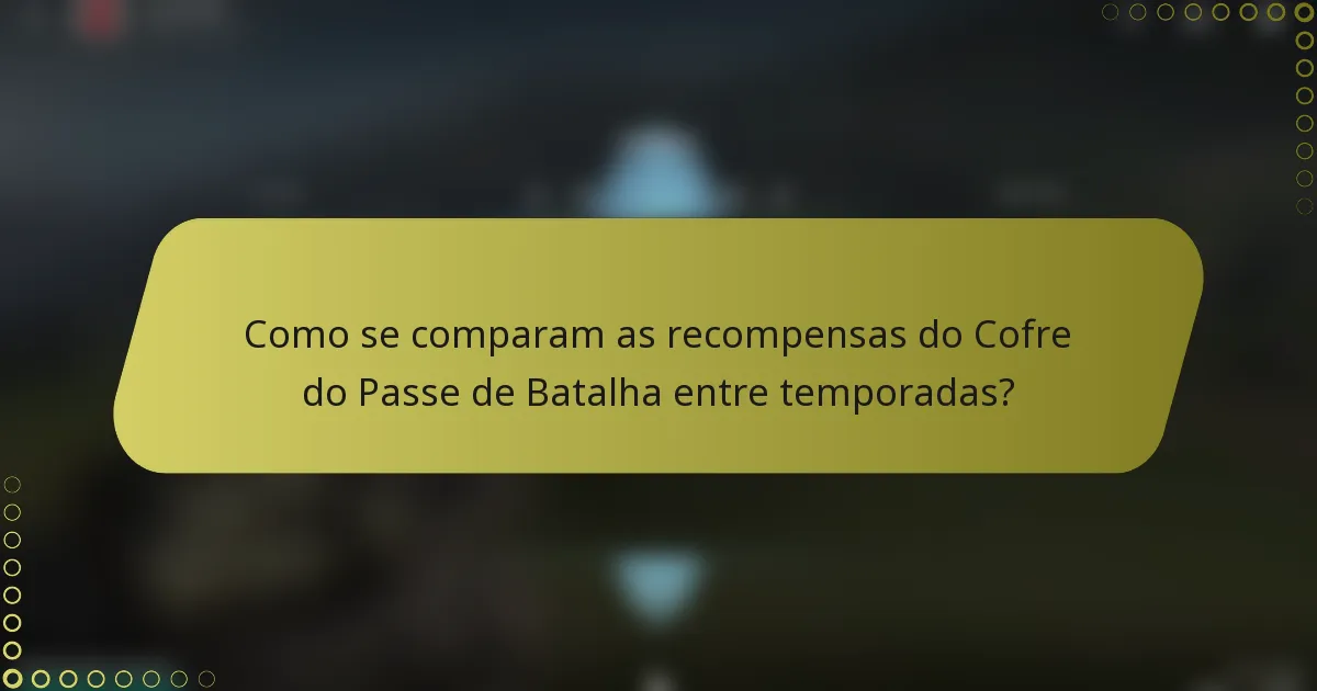 Como se comparam as recompensas do Cofre do Passe de Batalha entre temporadas?