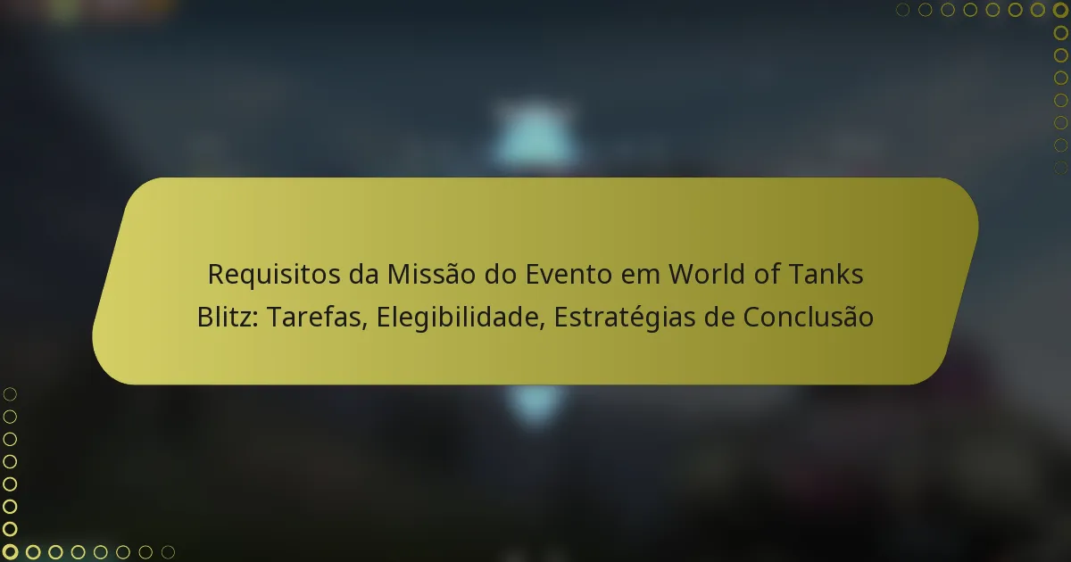 featured-image-requisitos-da-missao-do-evento-em-world-of-tanks-blitz-tarefas-elegibilidade-estrategias-de-conclusao