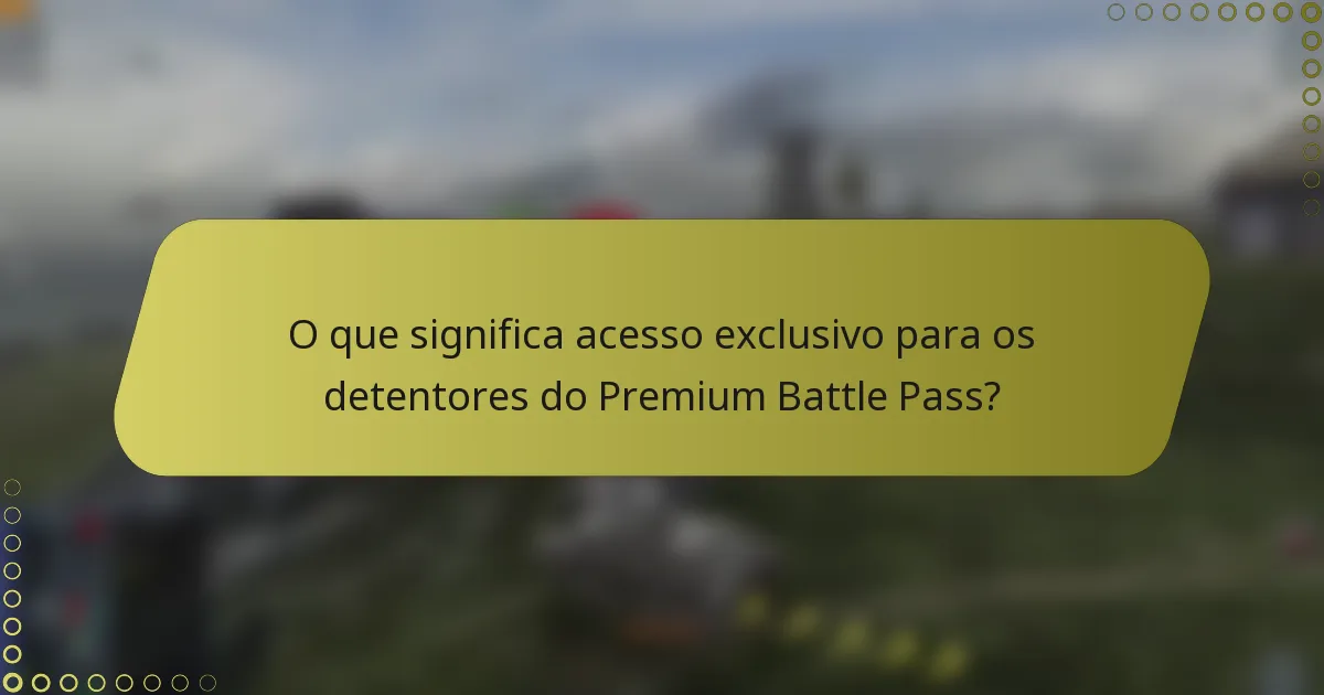 O que significa acesso exclusivo para os detentores do Premium Battle Pass?