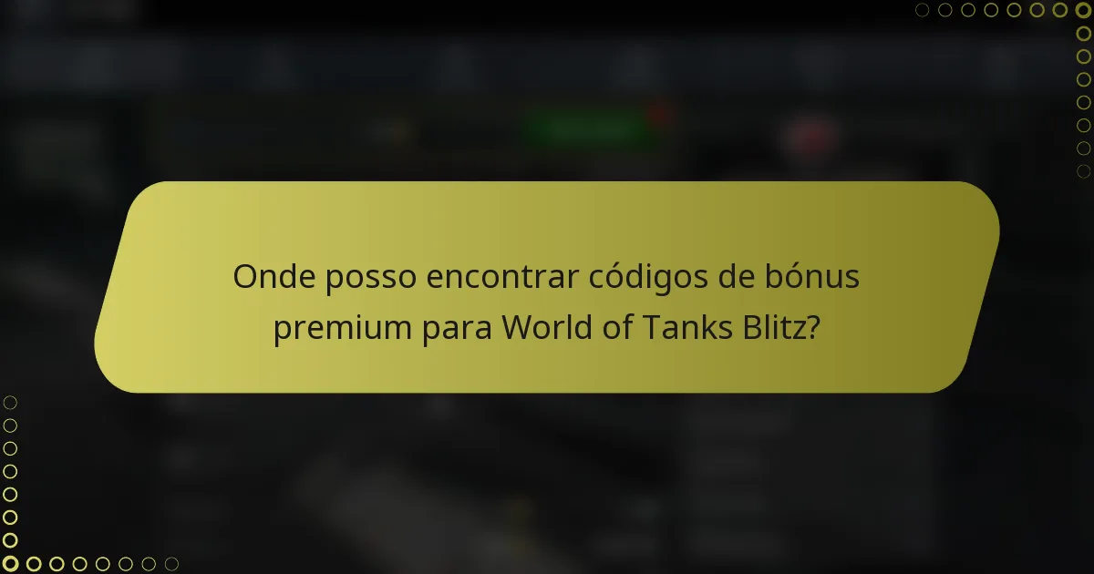 Onde posso encontrar códigos de bónus premium para World of Tanks Blitz?