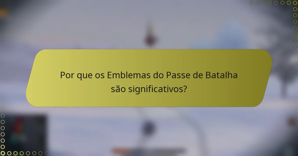 Por que os Emblemas do Passe de Batalha são significativos?