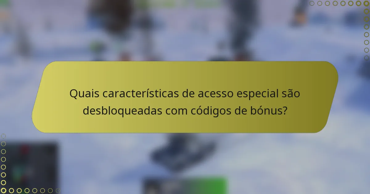 Quais características de acesso especial são desbloqueadas com códigos de bónus?