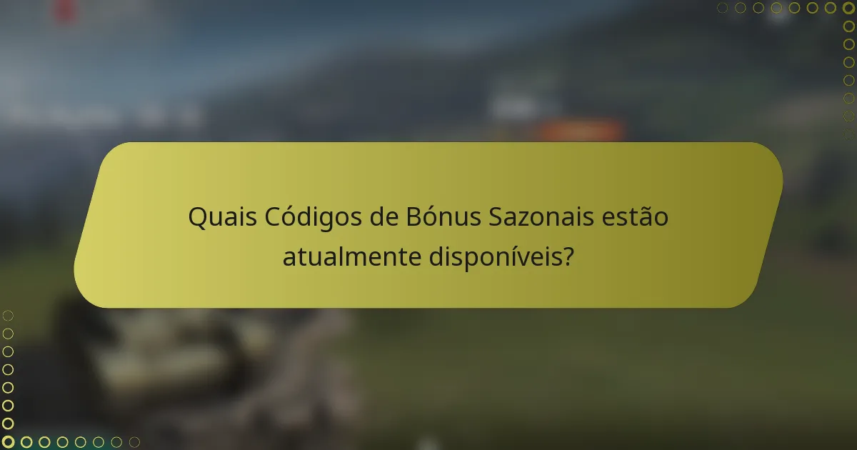 Quais Códigos de Bónus Sazonais estão atualmente disponíveis?