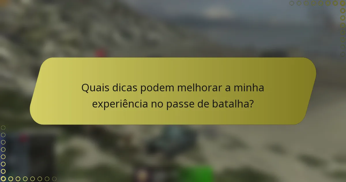 Quais dicas podem melhorar a minha experiência no passe de batalha?