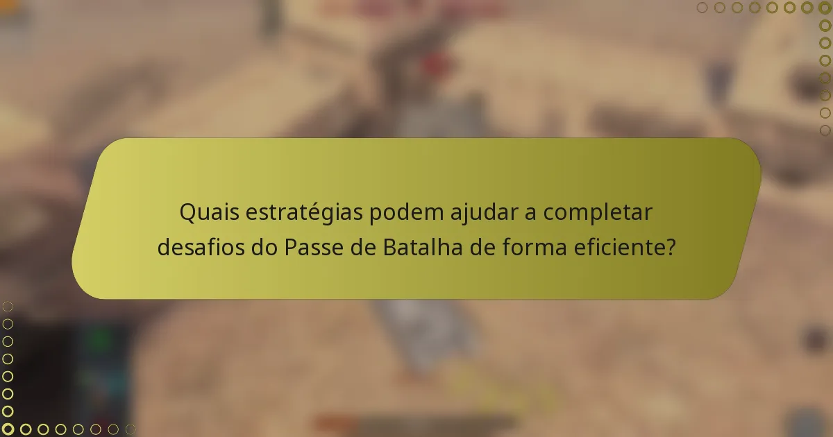 Quais estratégias podem ajudar a completar desafios do Passe de Batalha de forma eficiente?