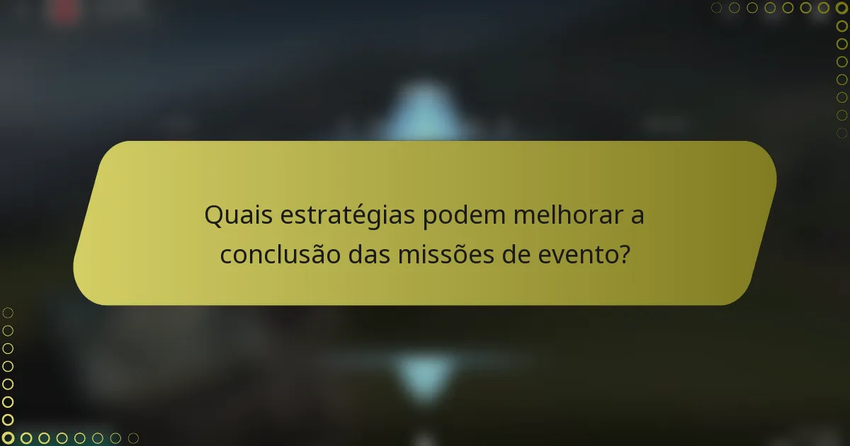 Quais estratégias podem melhorar a conclusão das missões de evento?
