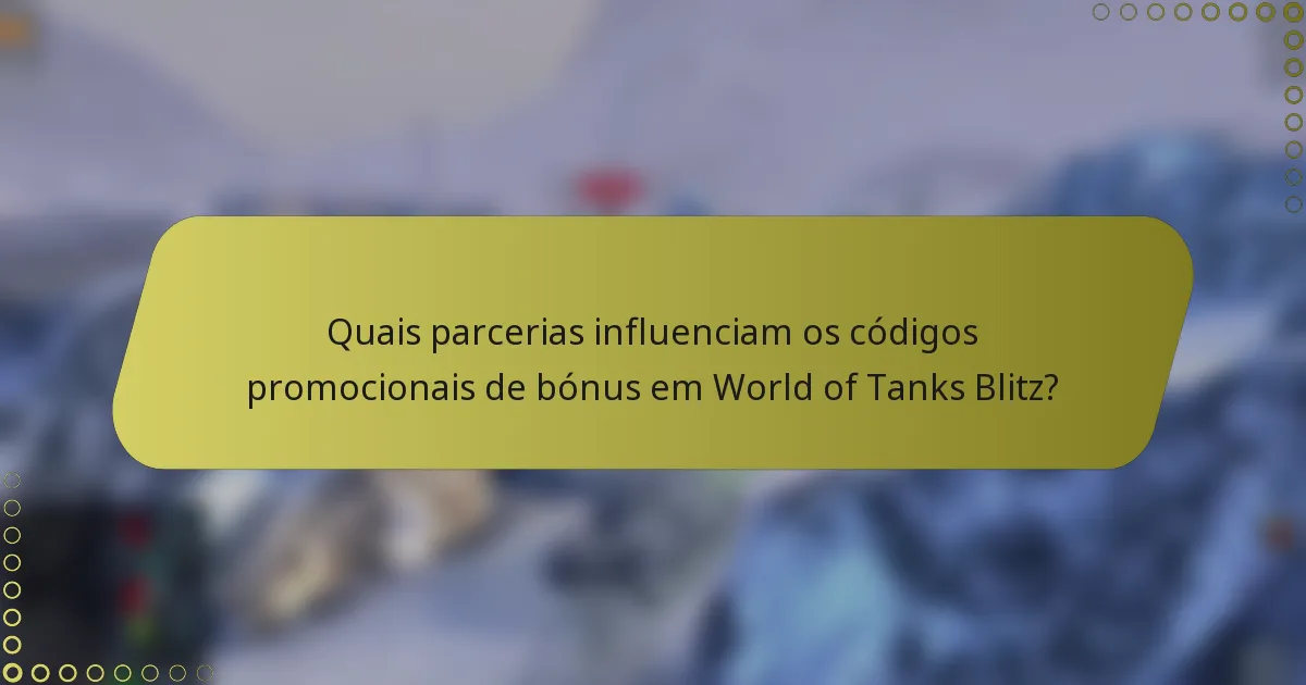 Quais parcerias influenciam os códigos promocionais de bónus em World of Tanks Blitz?