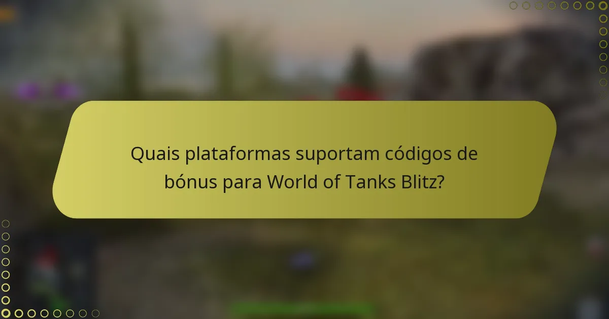 Quais plataformas suportam códigos de bónus para World of Tanks Blitz?