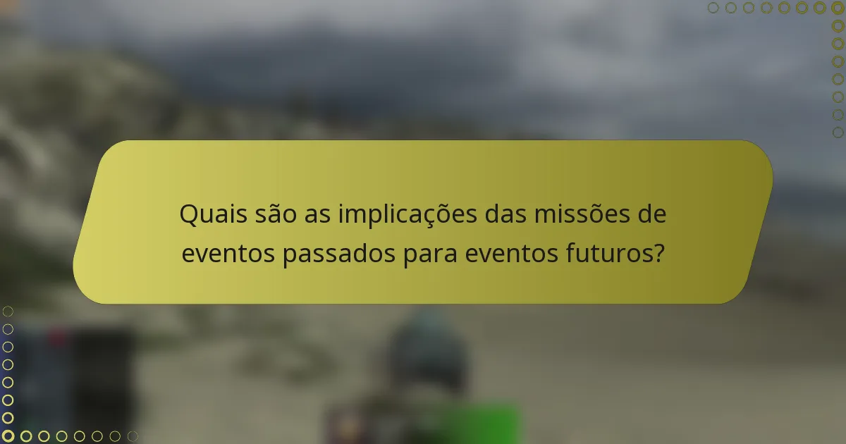 Quais são as implicações das missões de eventos passados para eventos futuros?