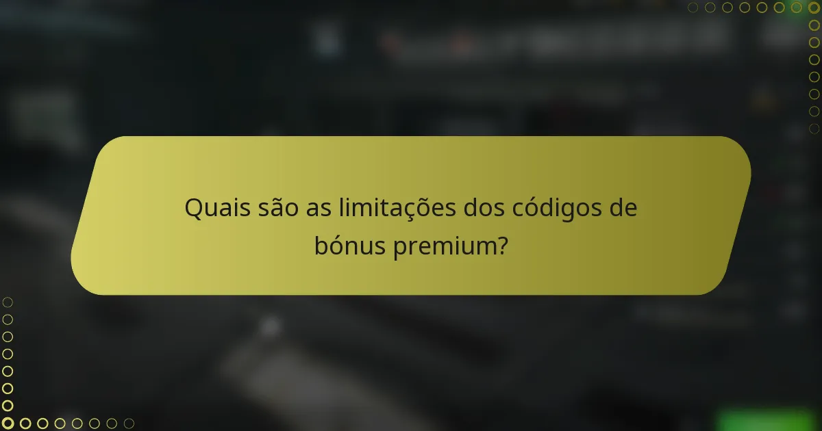 Quais são as limitações dos códigos de bónus premium?