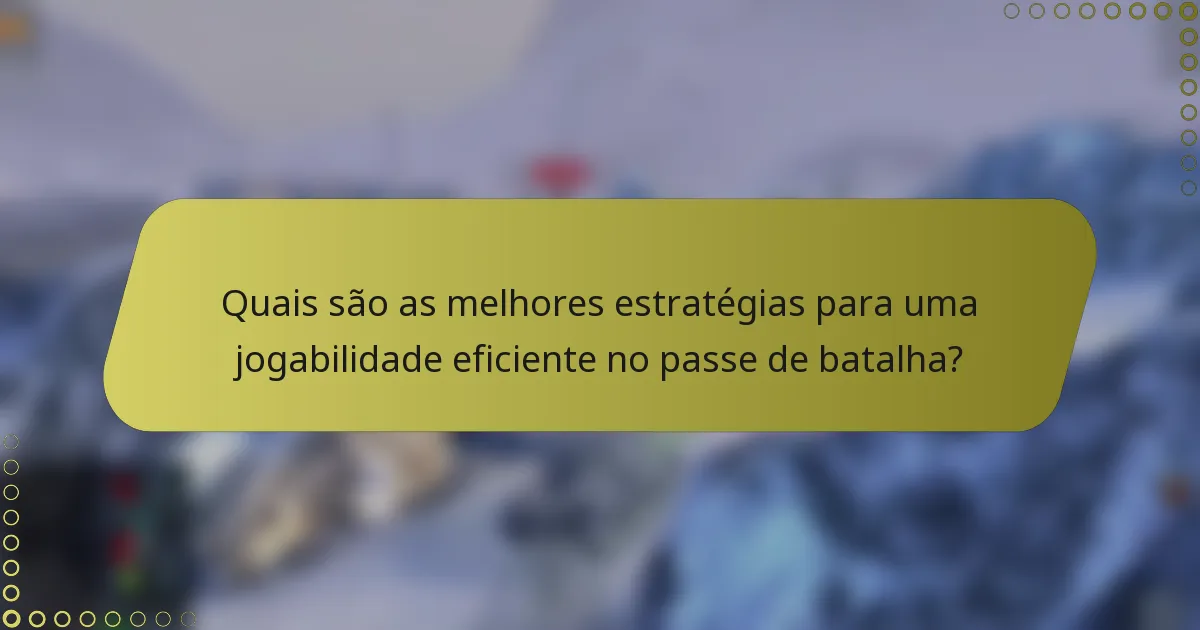 Quais são as melhores estratégias para uma jogabilidade eficiente no passe de batalha?