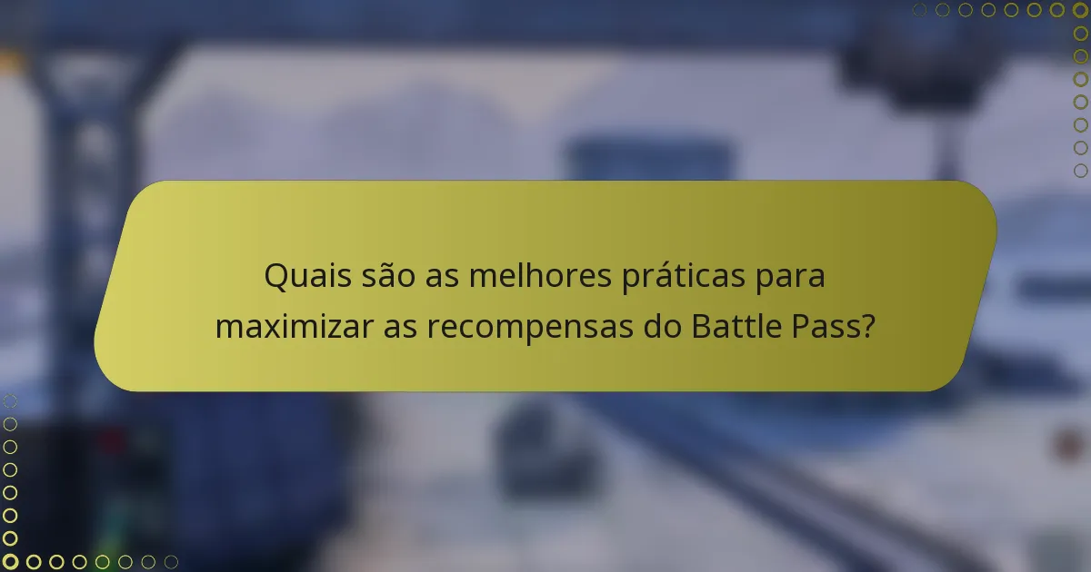 Quais são as melhores práticas para maximizar as recompensas do Battle Pass?