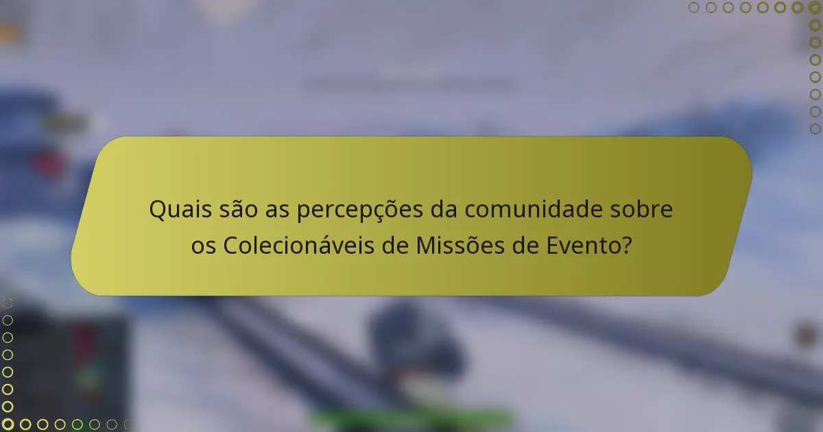 Quais são as percepções da comunidade sobre os Colecionáveis de Missões de Evento?