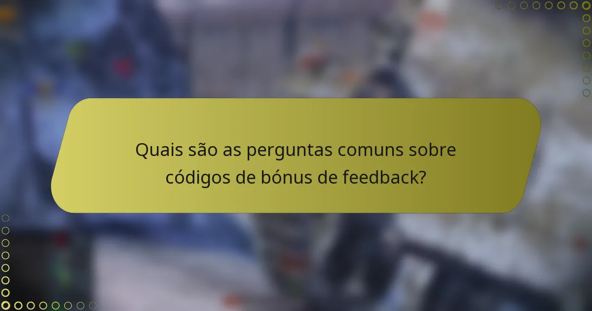 Quais são as perguntas comuns sobre códigos de bónus de feedback?