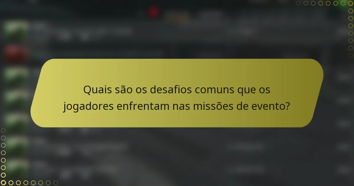 Quais são os desafios comuns que os jogadores enfrentam nas missões de evento?