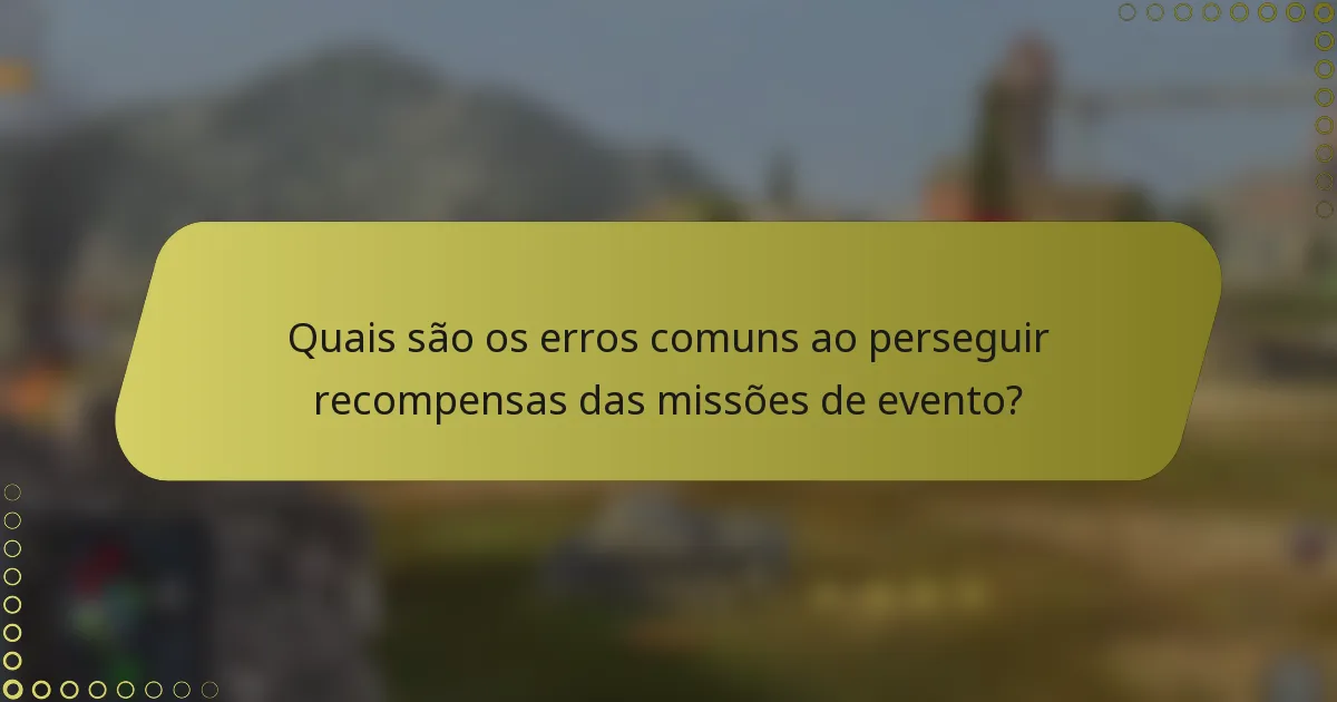 Quais são os erros comuns ao perseguir recompensas das missões de evento?