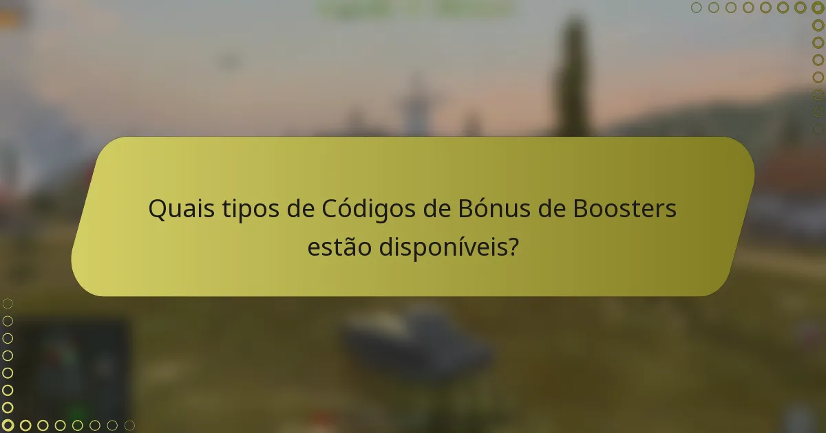 Quais tipos de Códigos de Bónus de Boosters estão disponíveis?