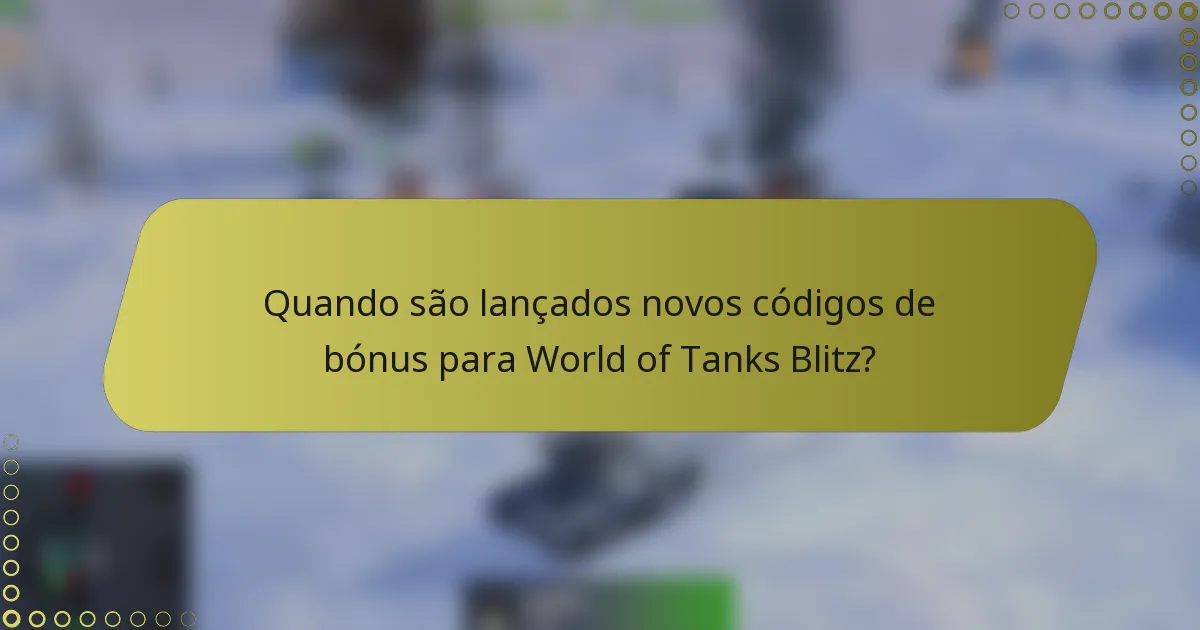 Quando são lançados novos códigos de bónus para World of Tanks Blitz?