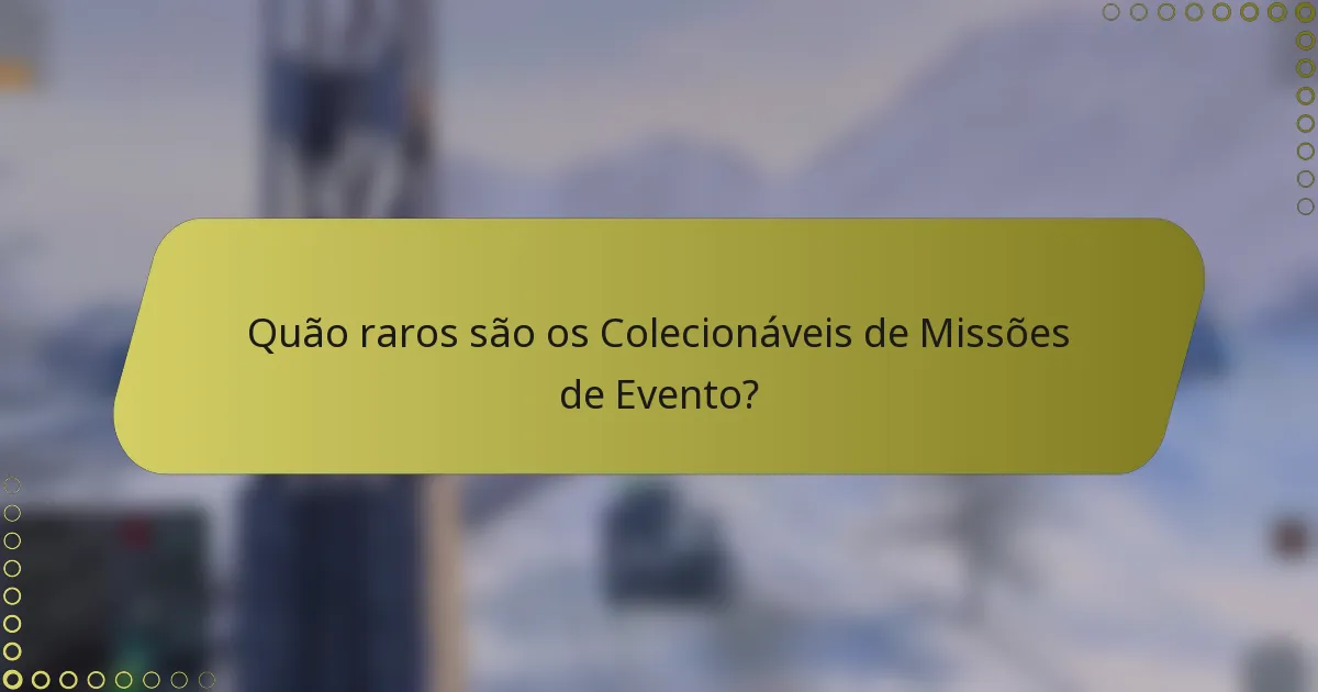 Quão raros são os Colecionáveis de Missões de Evento?