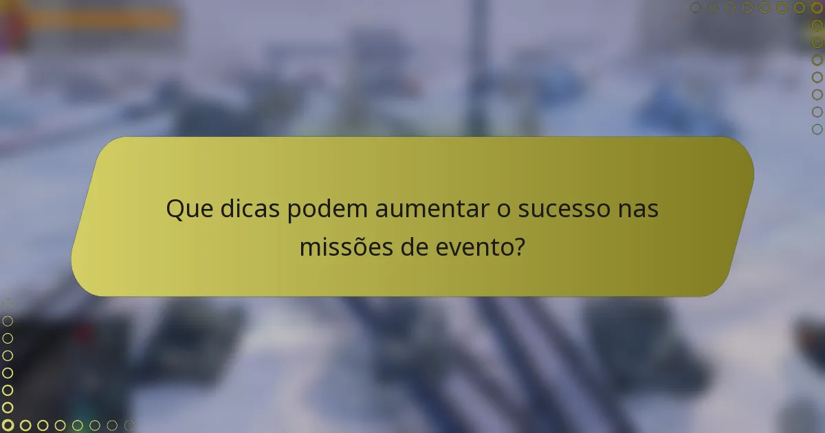 Que dicas podem aumentar o sucesso nas missões de evento?