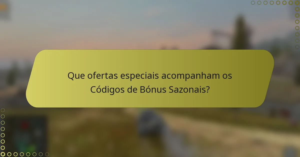 Que ofertas especiais acompanham os Códigos de Bónus Sazonais?