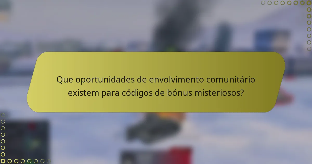 Que oportunidades de envolvimento comunitário existem para códigos de bónus misteriosos?